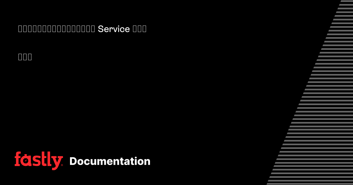 エージェントのスケーリングおよび Service としての実行 | Fastly Documentation