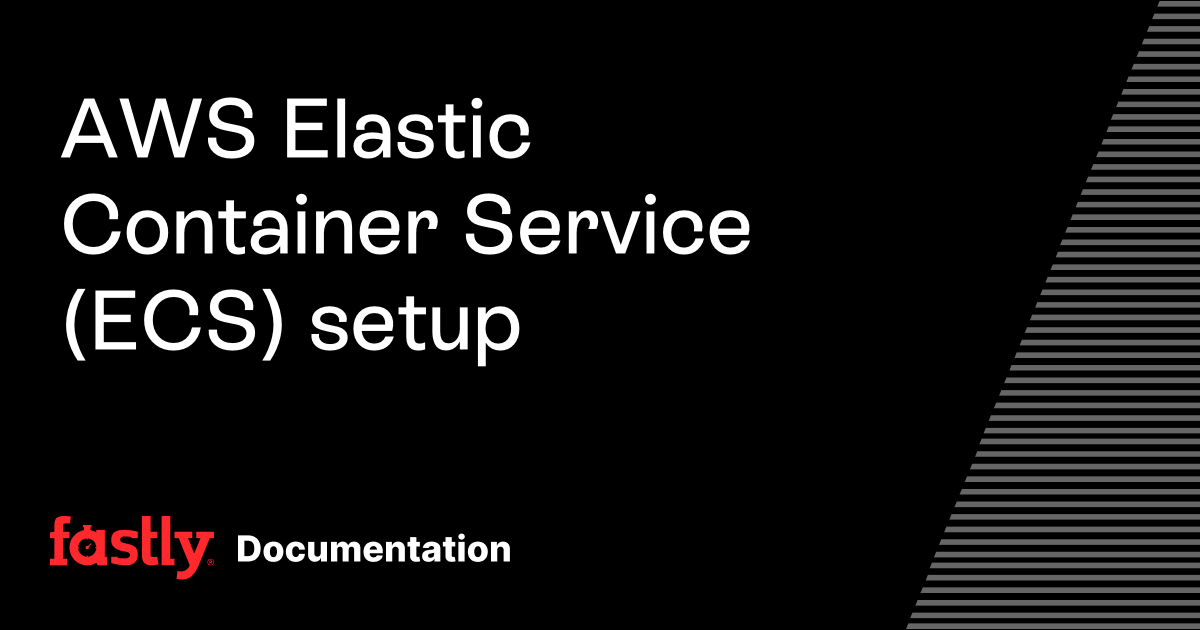 AWS Elastic Container Service (ECS) setup | Fastly Documentation