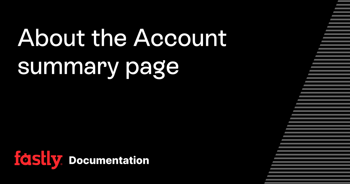 About the Account summary page | Fastly Documentation