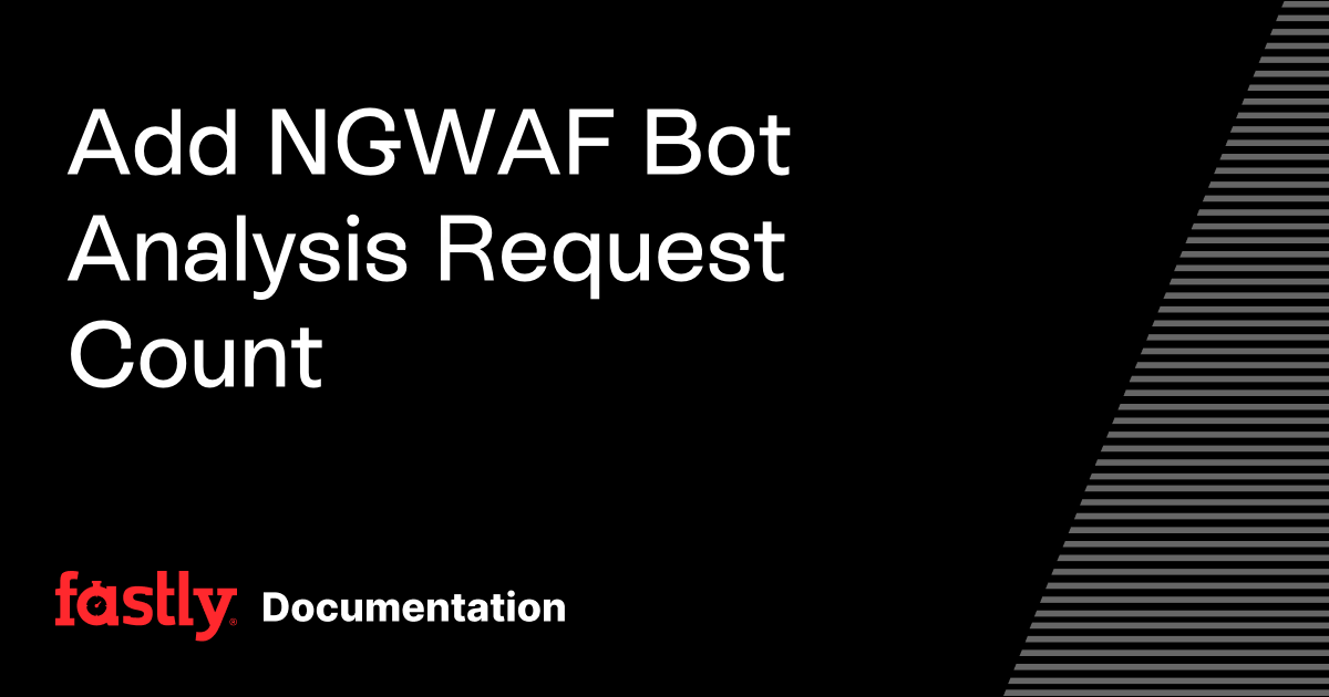 Add NGWAF Bot Analysis Request Count | Fastly Documentation