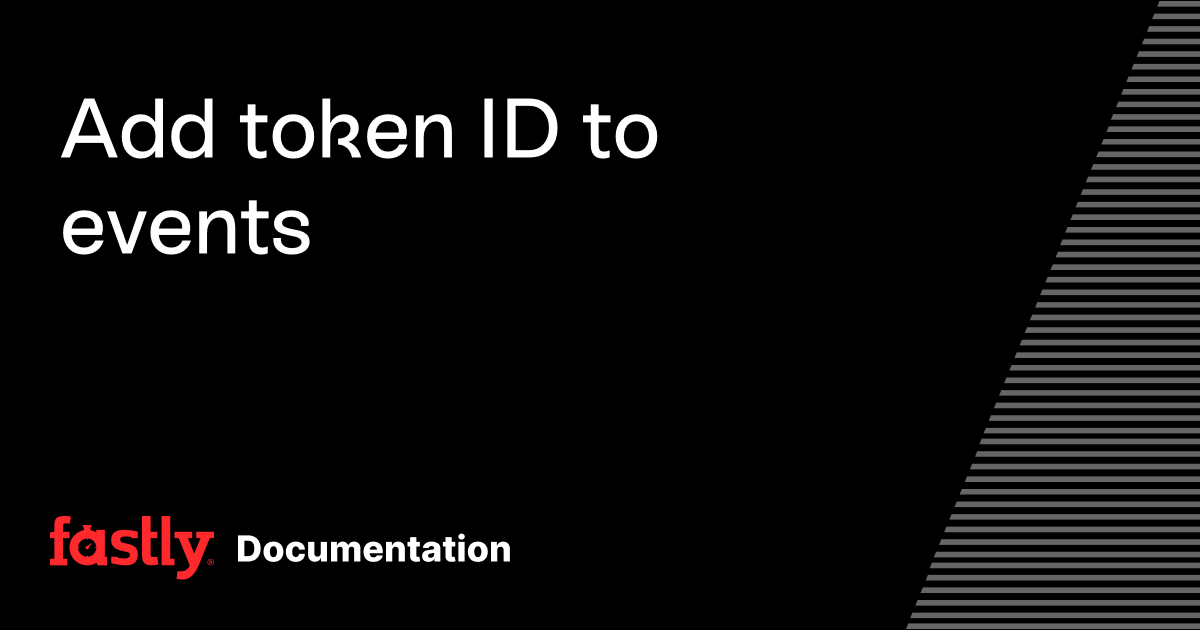 Add token ID to events | Fastly Documentation
