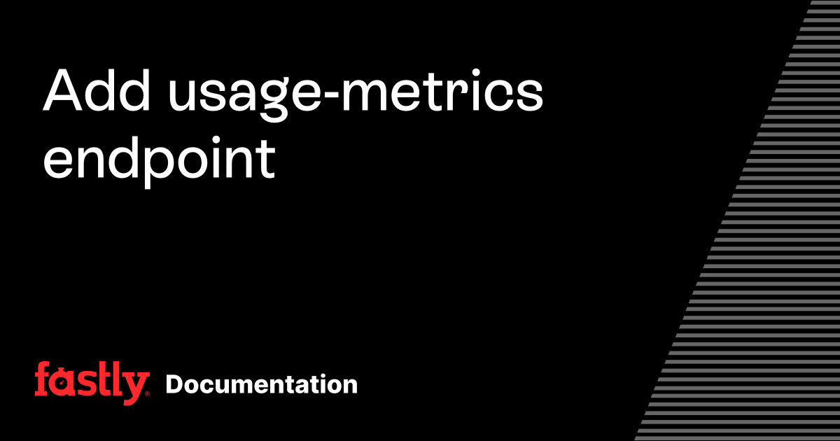 Add usage-metrics endpoint | Fastly Documentation