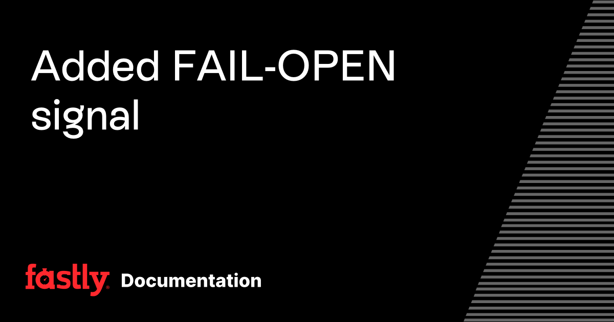 Added FAIL-OPEN signal | Fastly Documentation