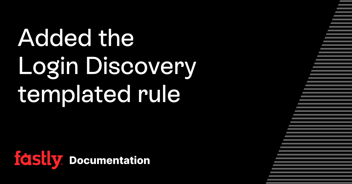 Added the Login Discovery templated rule | Fastly Documentation