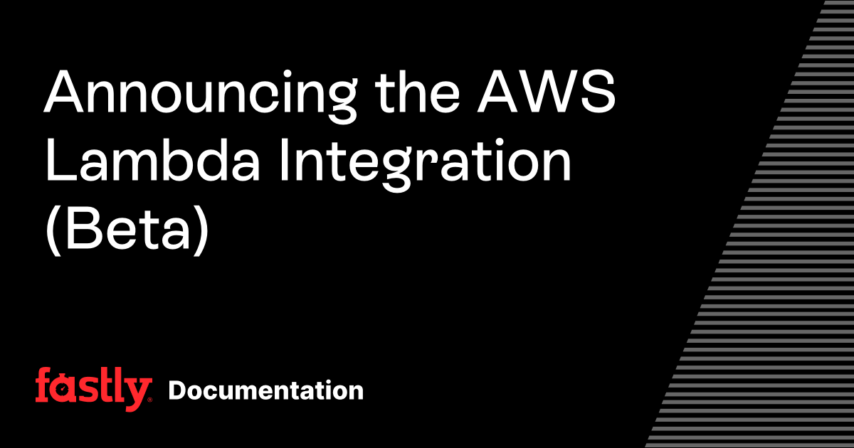 Announcing the AWS Lambda Integration (Beta) | Fastly Documentation
