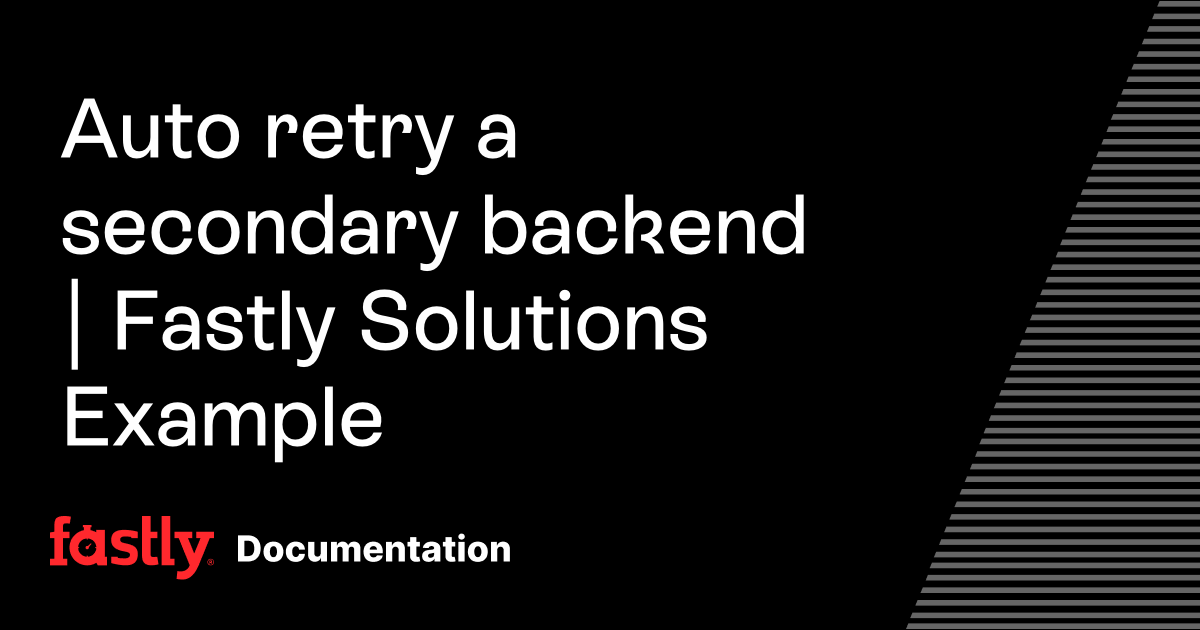Auto retry a secondary backend | Fastly Solutions Example