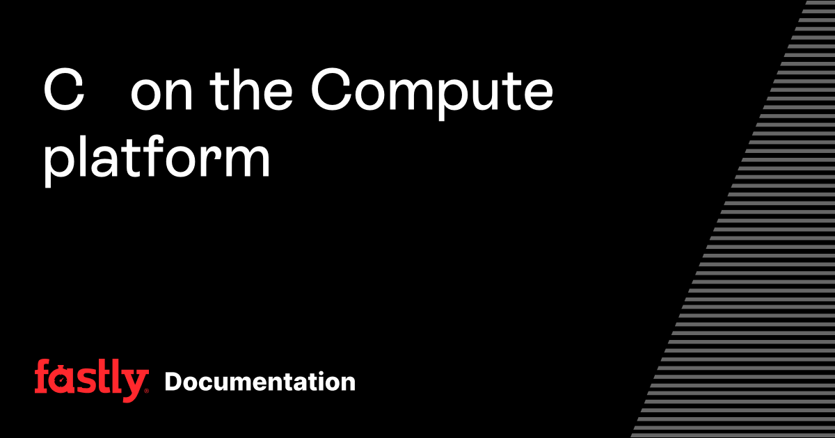 C++ on the Compute platform | Fastly Documentation