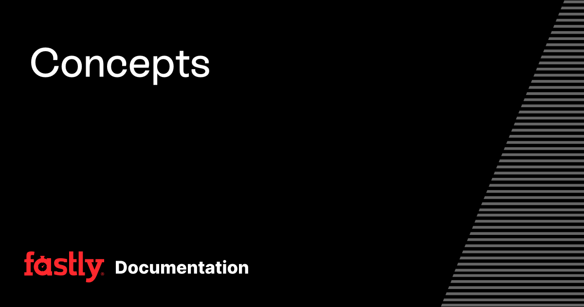 Concepts | Fastly Documentation