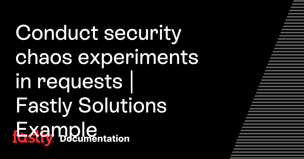 Conduct security chaos experiments in requests | Fastly Solutions Example