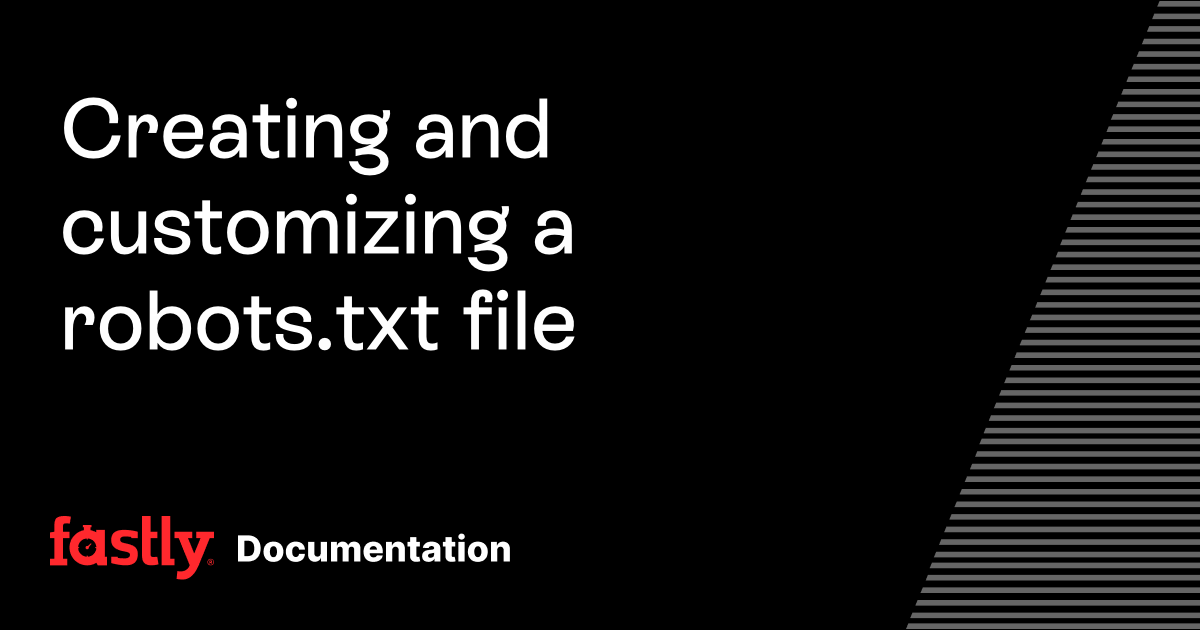 Creating and customizing a robots.txt file | Fastly Documentation
