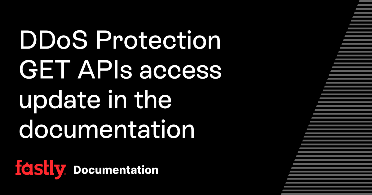 DDoS Protection GET APIs access update in the documentation | Fastly ...