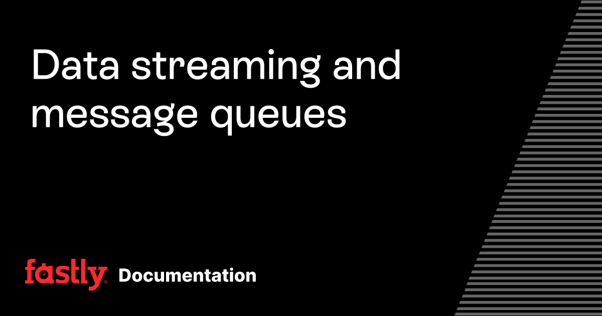 Data streaming and message queues | Fastly Documentation