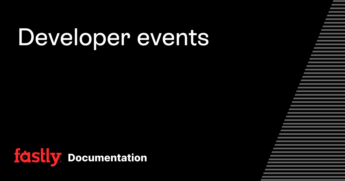 Developer events | Fastly Documentation