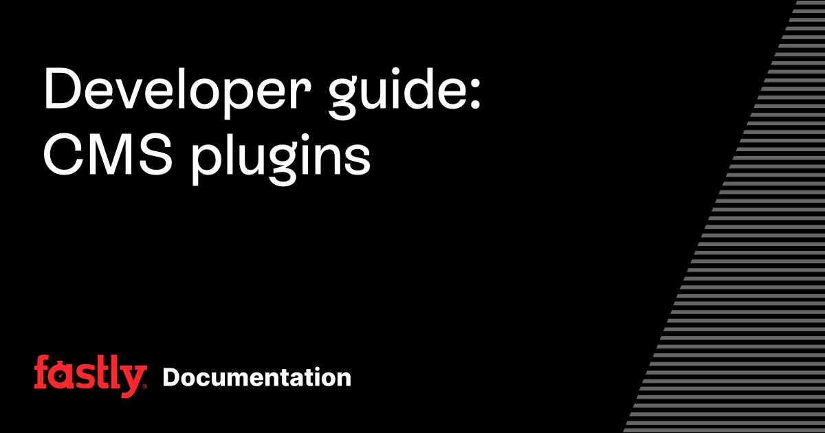 Developer guide: CMS plugins | Fastly Documentation