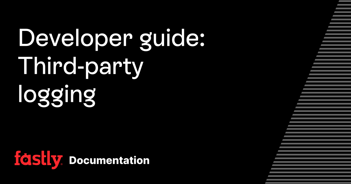 Developer guide: Third-party logging | Fastly Documentation