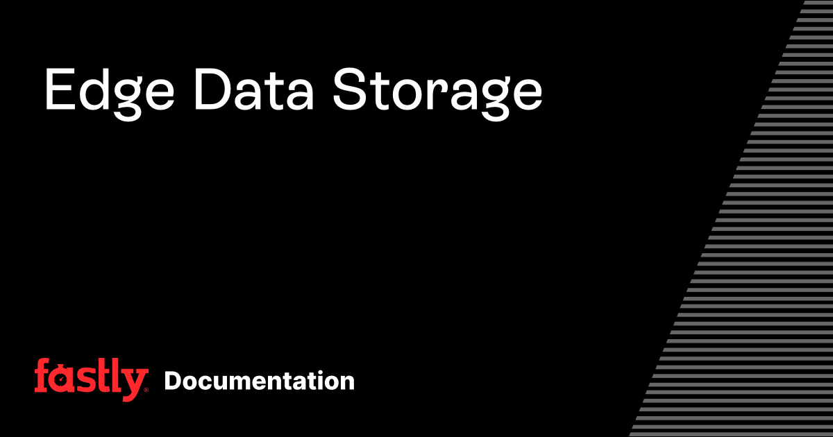 Edge Data Storage | Fastly Documentation