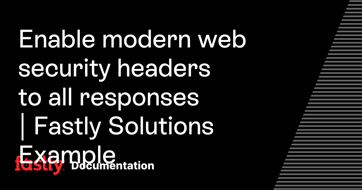 Enable modern web security headers to all responses | Fastly Solutions ...