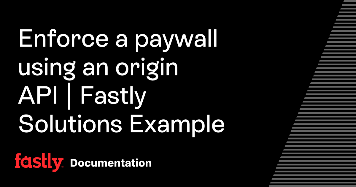 Enforce a paywall using an origin API | Fastly Solutions Example