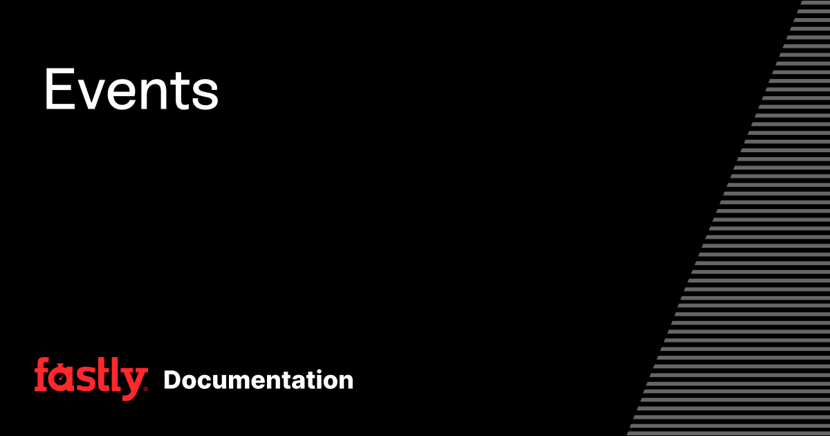 Events | Fastly Documentation