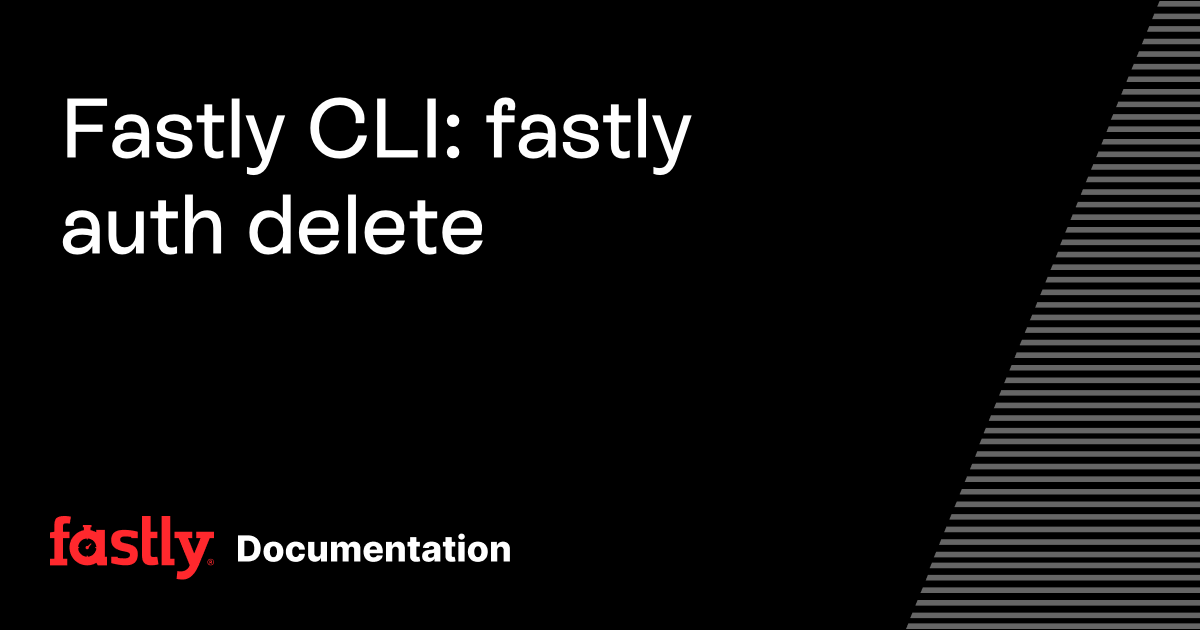 Fastly CLI: fastly auth delete | Fastly Documentation