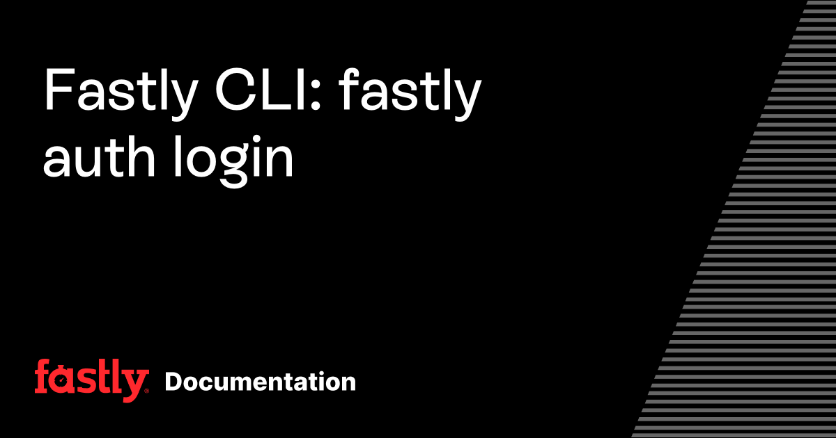 Fastly CLI: fastly auth login | Fastly Documentation