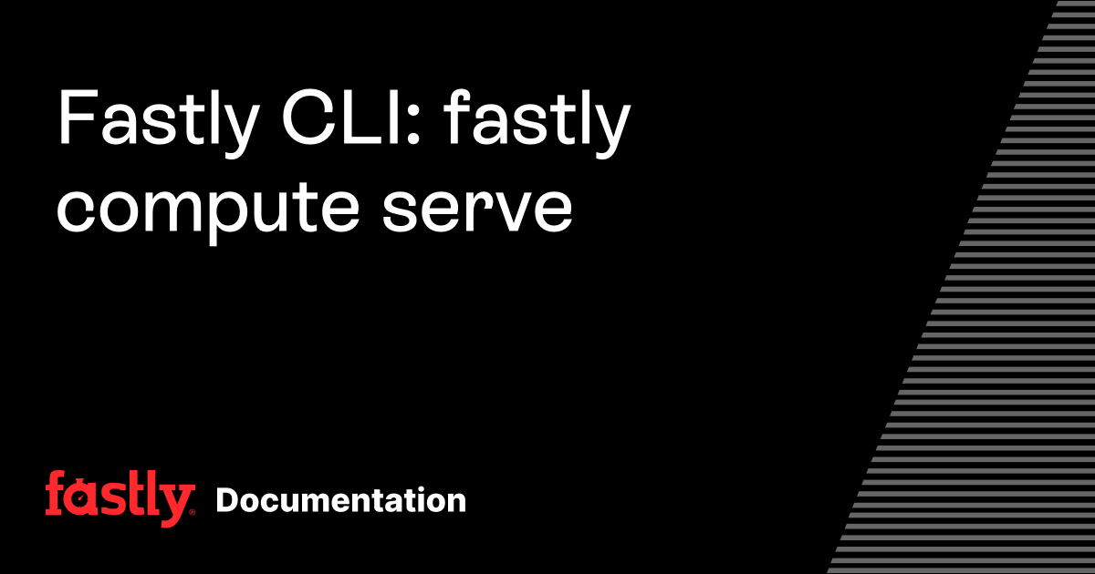 Fastly CLI: fastly compute serve | Fastly Documentation