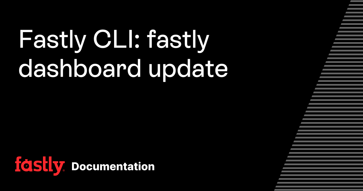 Fastly CLI: fastly dashboard update | Fastly Documentation