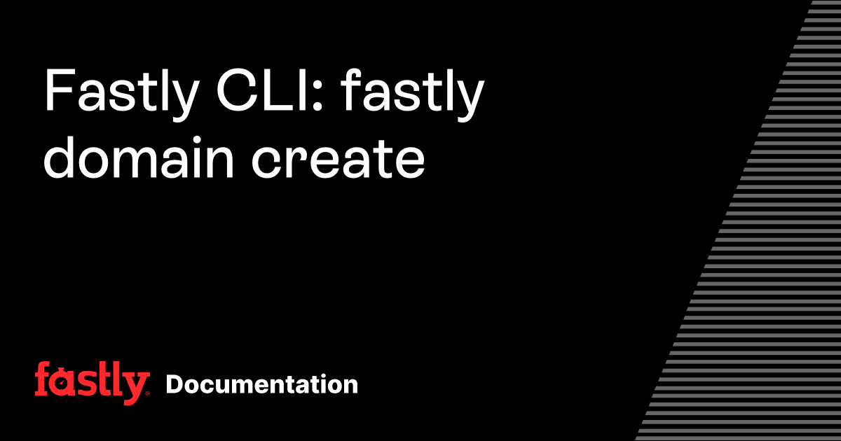Fastly CLI: fastly domain create | Fastly Documentation