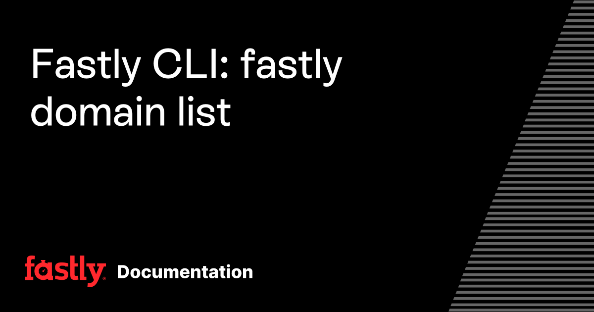 Fastly CLI: fastly domain list | Fastly Documentation