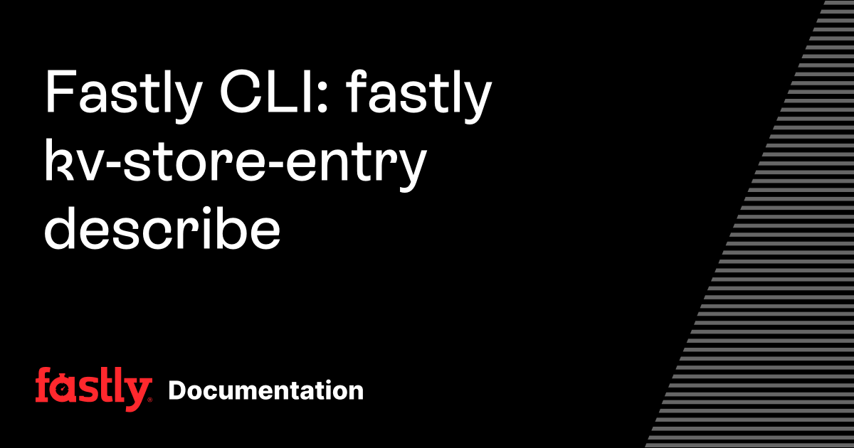 Fastly CLI: fastly kv-store-entry describe | Fastly Documentation