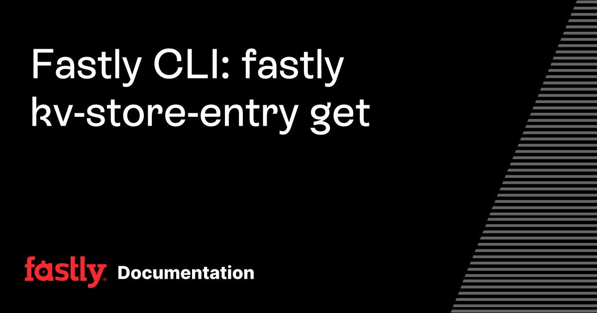 Fastly CLI: fastly kv-store-entry get | Fastly Documentation
