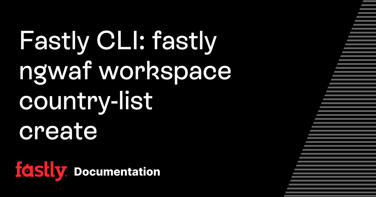 Fastly CLI: fastly ngwaf workspace country-list create | Fastly ...