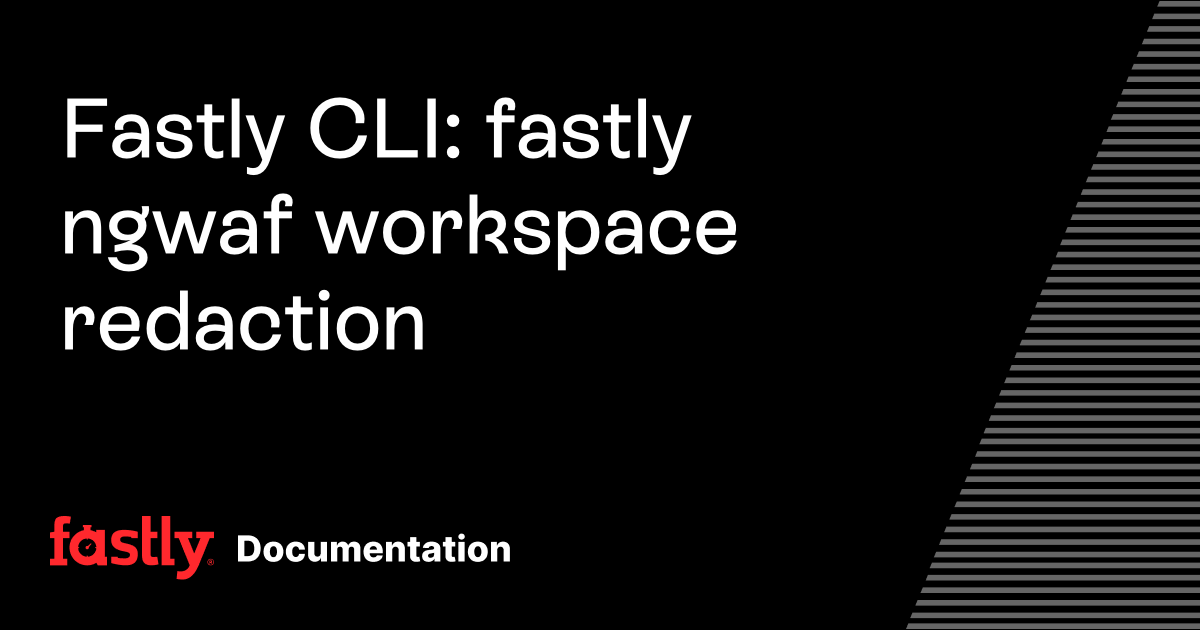 Fastly CLI: fastly ngwaf workspace redaction | Fastly Documentation