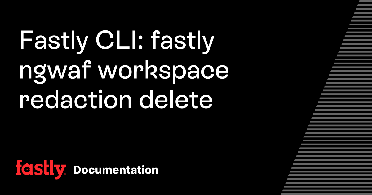 Fastly CLI: fastly ngwaf workspace redaction delete | Fastly Documentation