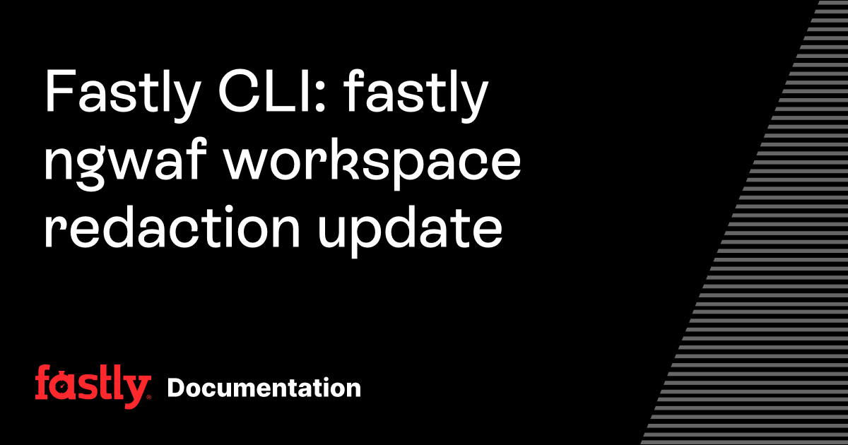 Fastly CLI: fastly ngwaf workspace redaction update | Fastly Documentation