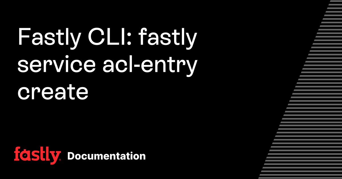 Fastly CLI: fastly service acl-entry create | Fastly Documentation