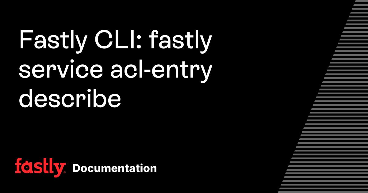 Fastly CLI: fastly service acl-entry describe | Fastly Documentation