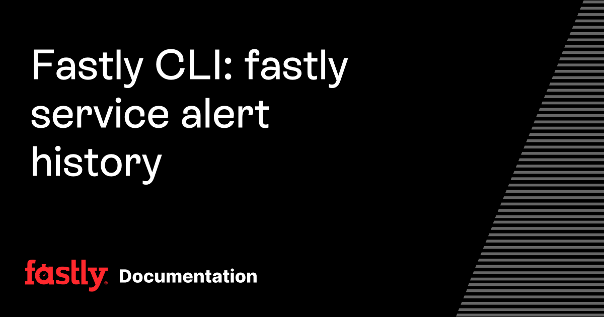 Fastly CLI: fastly service alert history | Fastly Documentation