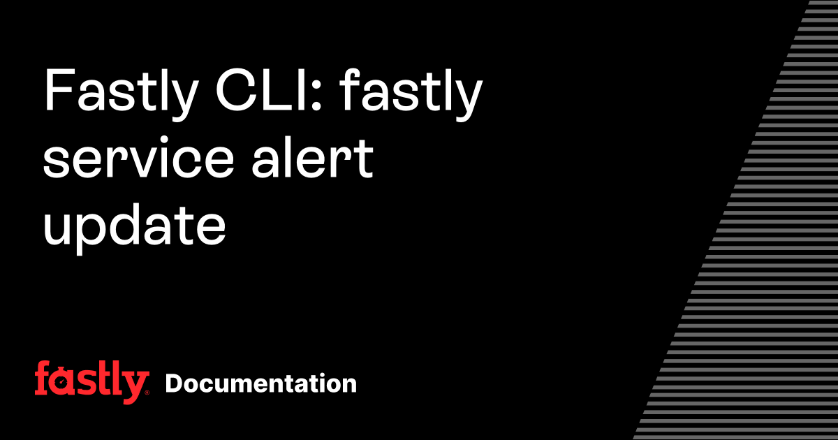 Fastly CLI: fastly service alert update | Fastly Documentation