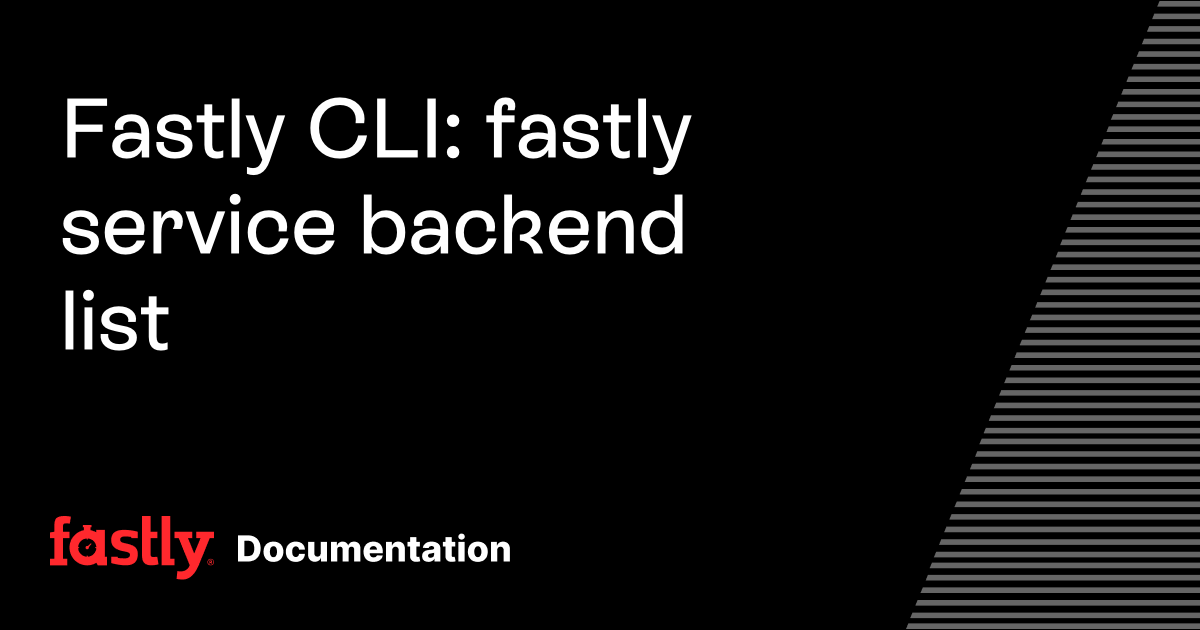 Fastly CLI: fastly service backend list | Fastly Documentation
