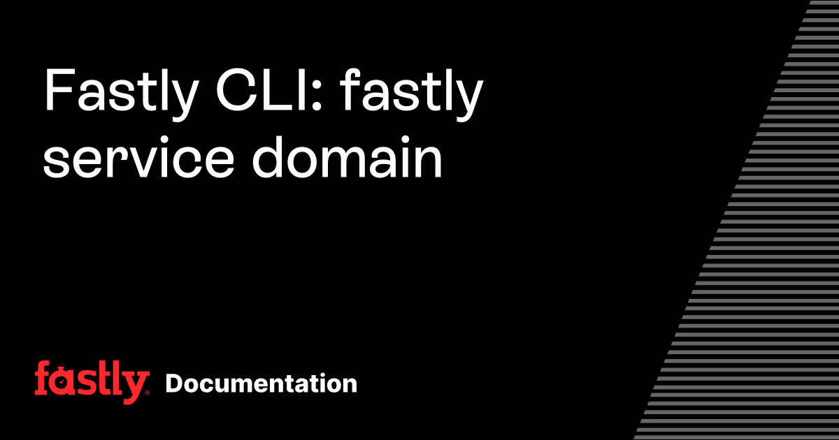 Fastly CLI: fastly service domain | Fastly Documentation