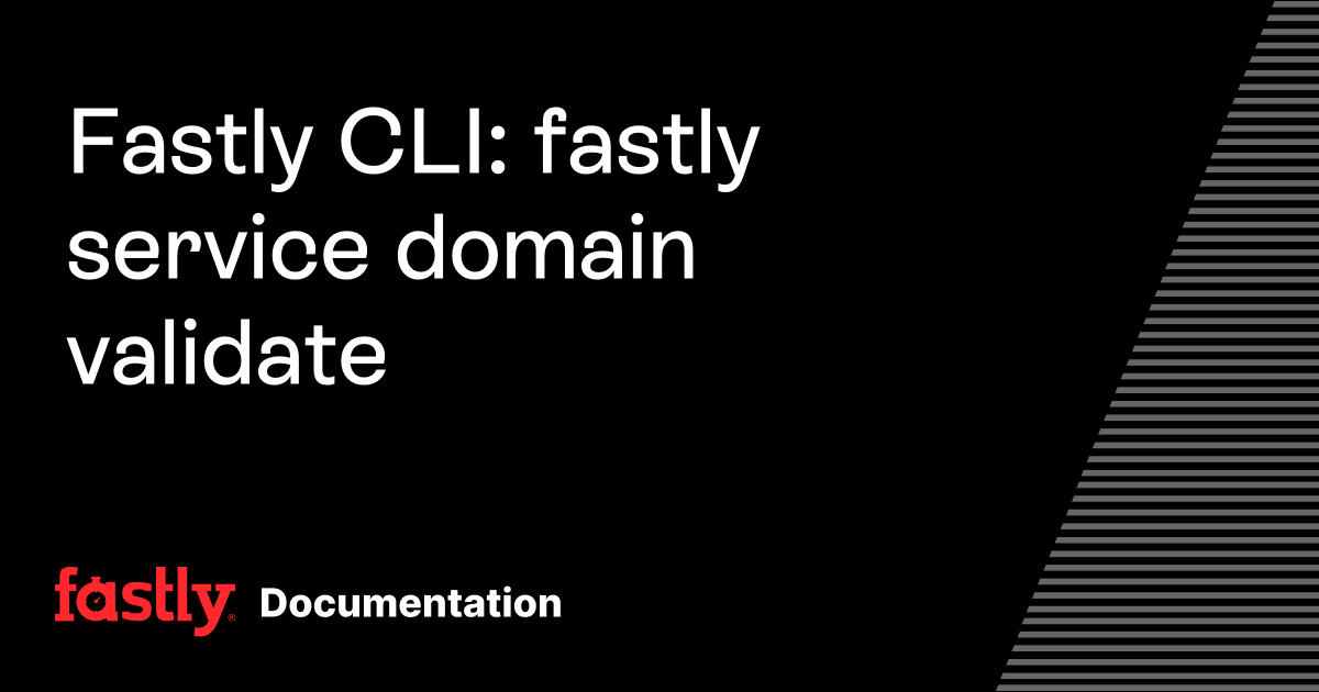Fastly CLI: fastly service domain validate | Fastly Documentation