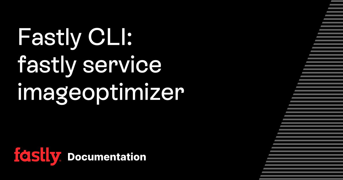 Fastly CLI: fastly service imageoptimizer | Fastly Documentation