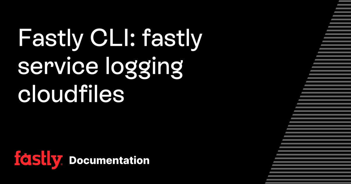 Fastly CLI: fastly service logging cloudfiles | Fastly Documentation