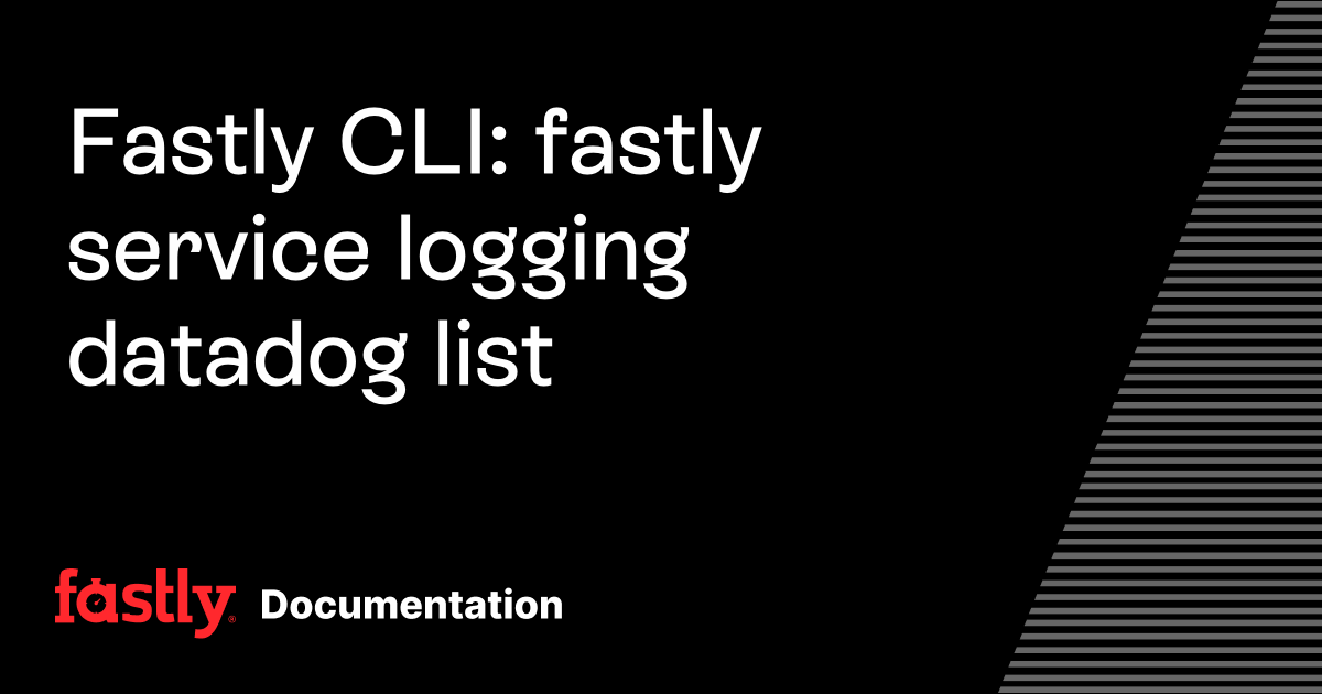 Fastly CLI: fastly service logging datadog list | Fastly Documentation