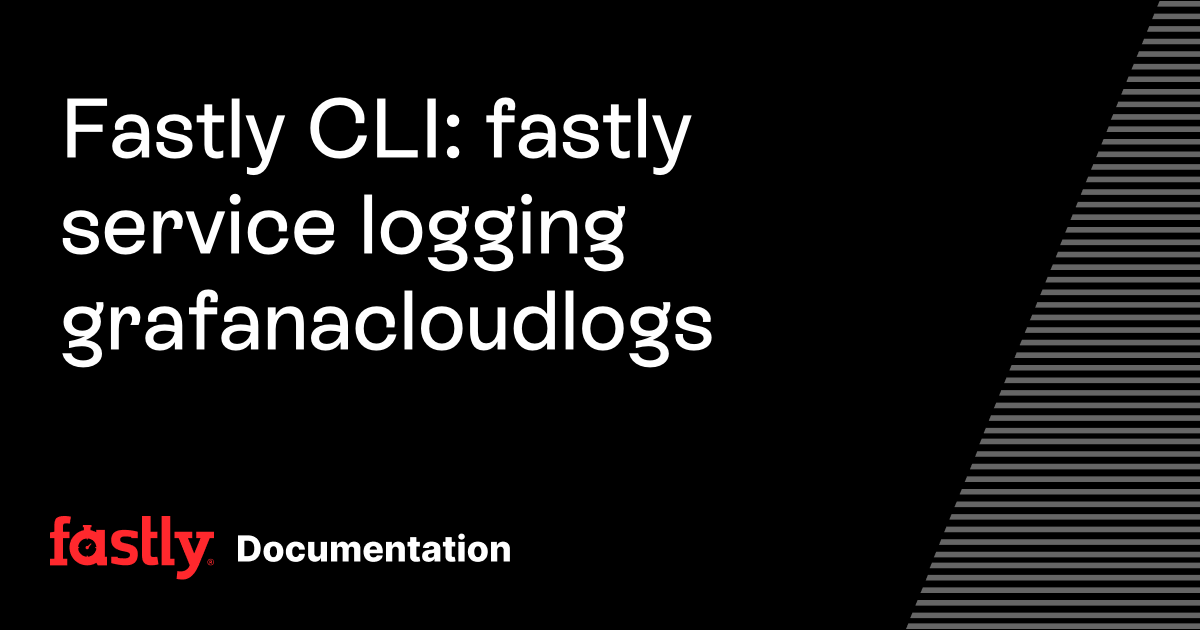 Fastly CLI: fastly service logging grafanacloudlogs | Fastly Documentation