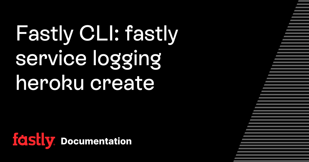 Fastly CLI: fastly service logging heroku create | Fastly Documentation