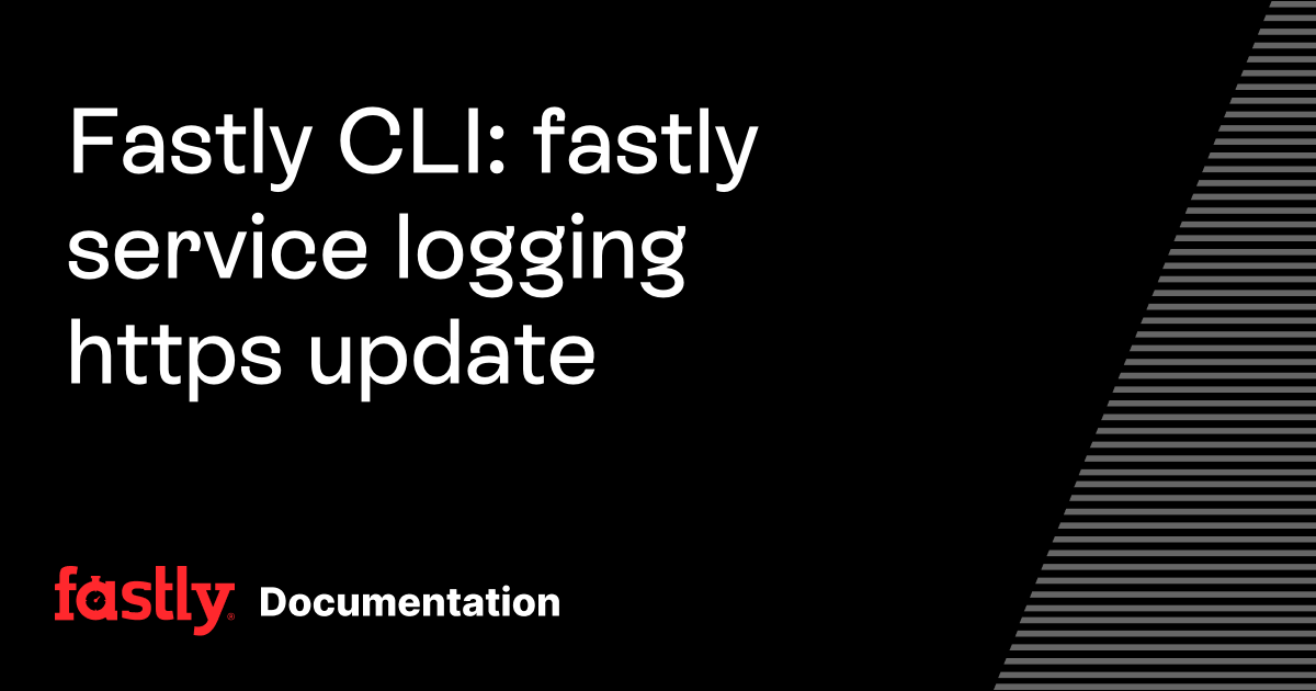 Fastly CLI: fastly service logging https update | Fastly Documentation