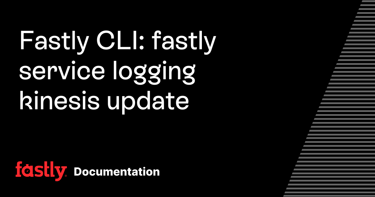 Fastly CLI: fastly service logging kinesis update | Fastly Documentation