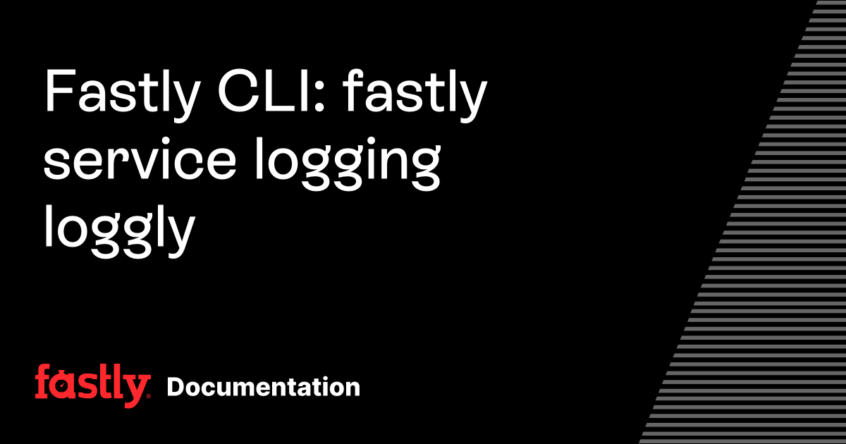 Fastly CLI: fastly service logging loggly | Fastly Documentation